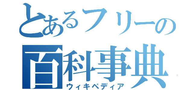 とあるフリーの百科事典（ウィキペディア）