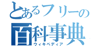 とあるフリーの百科事典（ウィキペディア）