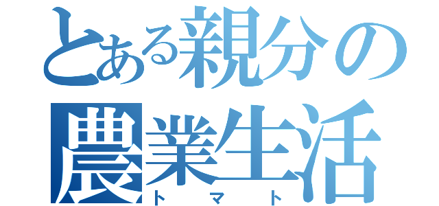 とある親分の農業生活（トマト）