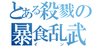 とある殺戮の暴食乱武（イン）