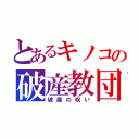 とあるキノコの破産教団（破産の呪い）