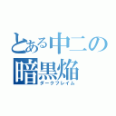 とある中二の暗黒焔（ダークフレイム）