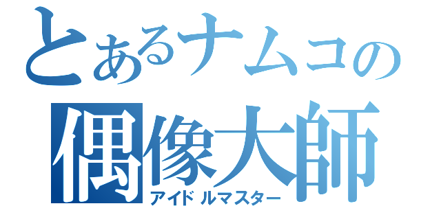 とあるナムコの偶像大師（アイドルマスター）