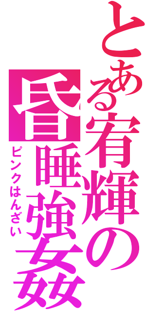 とある宥輝の昏睡強姦（ピンクはんざい）