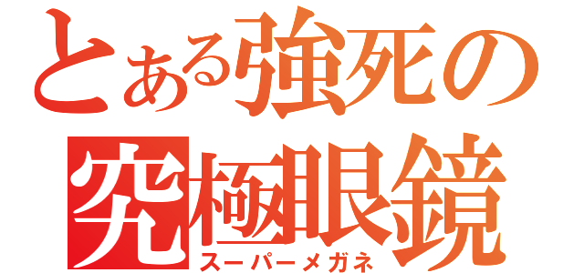 とある強死の究極眼鏡（スーパーメガネ）