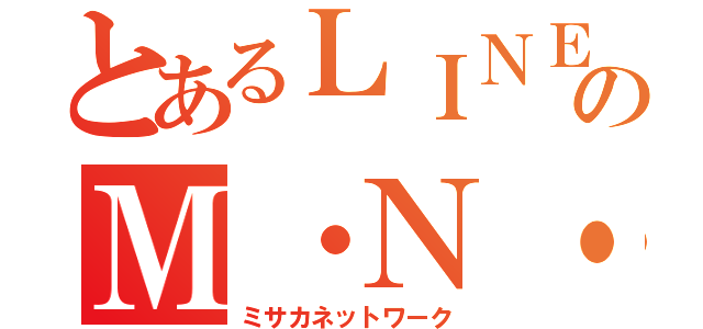 とあるＬＩＮＥのＭ・Ｎ・Ｗ（ミサカネットワーク）