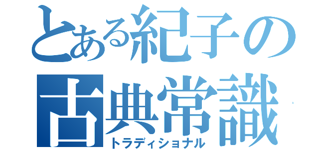 とある紀子の古典常識（トラディショナル）