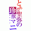 とある聖弥の珍獣マニア（ポケモン）