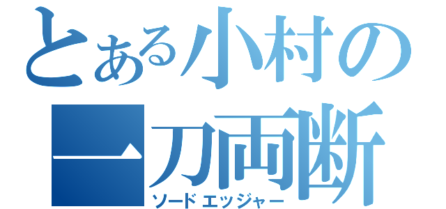 とある小村の一刀両断（ソードエッジャー）