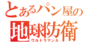 とあるパン屋の地球防衛（ウルトラマンＡ）