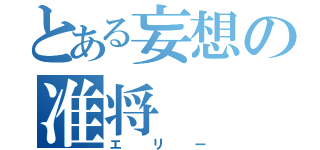 とある妄想の准将（エリー）