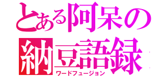 とある阿呆の納豆語録（ワードフュージョン）