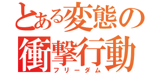 とある変態の衝撃行動（フリーダム）