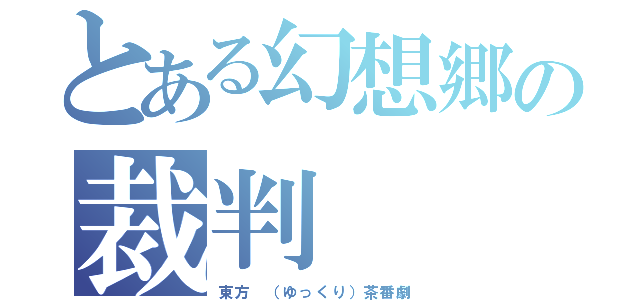 とある幻想郷の裁判（東方 （ゆっくり）茶番劇）