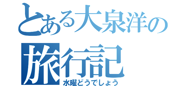 とある大泉洋の旅行記（水曜どうでしょう）