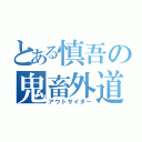 とある慎吾の鬼畜外道（アウトサイダー）