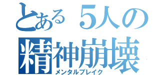 とある５人の精神崩壊（メンタルブレイク）