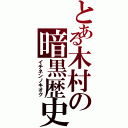 とある木村の暗黒歴史（イチネンノキオク）