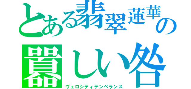 とある翡翠蓮華の囂しい咎（ヴェロシティテンペランス）