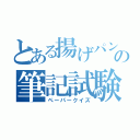 とある揚げパンの筆記試験（ペーパークイズ）