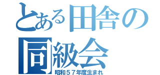 とある田舎の同級会（昭和５７年度生まれ）