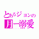 とあるジョンの月ー溺愛（．．．．大好き）