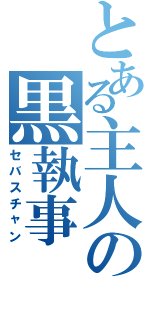 とある主人の黒執事（セバスチャン）