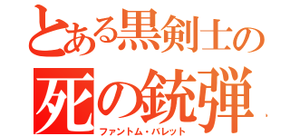 とある黒剣士の死の銃弾（ファントム・バレット）