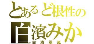 とあるど根性の白濱みかん（白濱亜嵐）