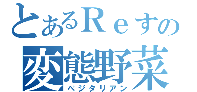 とあるＲｅすたの変態野菜（ベジタリアン）