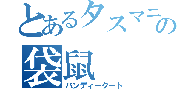 とあるタスマニアの袋鼠（バンディークート）