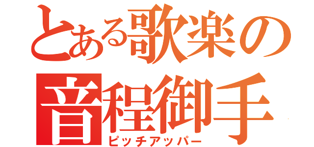 とある歌楽の音程御手（ピッチアッパー）