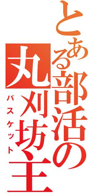 とある部活の丸刈坊主（バスケット）