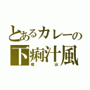 とあるカレーの下痢汁風（噴出）