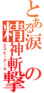 とある涙の精神斬撃（エスビーアール）