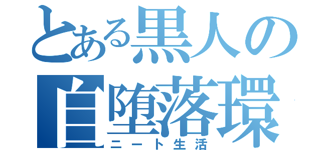 とある黒人の自堕落環境（ニート生活）