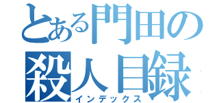 とある門田の殺人目録（インデックス）