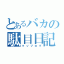 とあるバカの駄目日記（クソブログ）