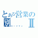 とある営業の別Ⅱ（スーツマン）