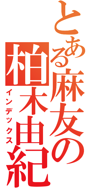 とある麻友の柏木由紀（インデックス）