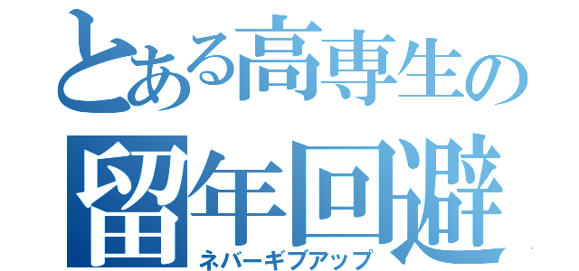 とある高専生の留年回避（ネバーギブアップ）