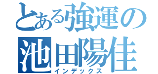 とある強運の池田陽佳里（インデックス）