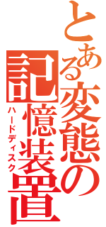 とある変態の記憶装置（ハードディスク）