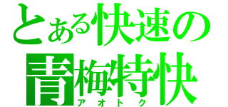 とある快速の青梅特快（アオトク）