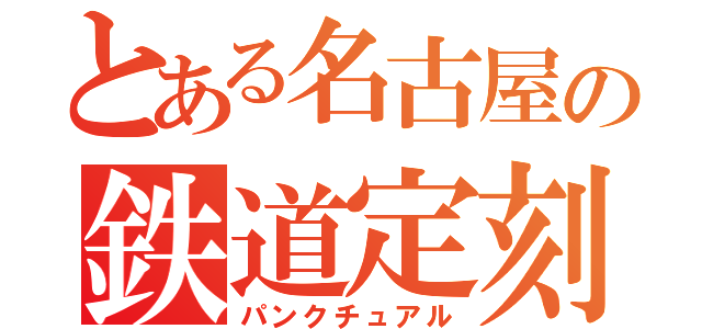 とある名古屋の鉄道定刻（パンクチュアル）