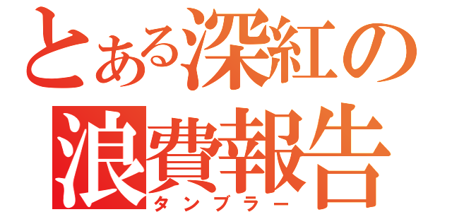 とある深紅の浪費報告（タンブラー）