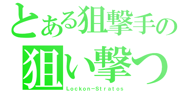 とある狙撃手の狙い撃つ（Ｌｏｃｋｏｎ－Ｓｔｒａｔｏｓ）