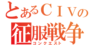 とあるＣＩＶの征服戦争（コンクエスト）