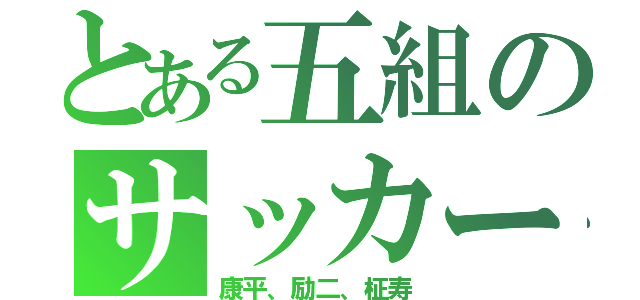 とある五組のサッカー部（康平、励二、柾寿）