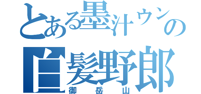 とある墨汁ウンコの白髪野郎（御岳山）